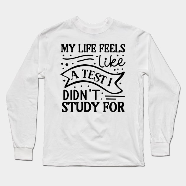 My life feels like a test I didn’t study for Long Sleeve T-Shirt by Fun Planet